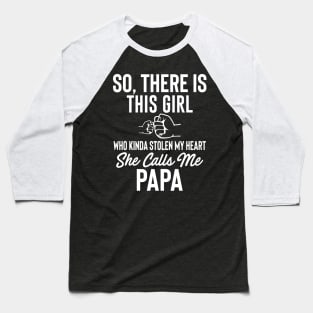 So, There IS This Girl Who Kinda Stolen My Heart She Calls Me Papa Baseball T-Shirt